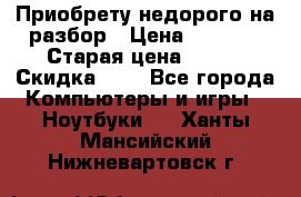 Приобрету недорого на разбор › Цена ­ 1 000 › Старая цена ­ 500 › Скидка ­ 5 - Все города Компьютеры и игры » Ноутбуки   . Ханты-Мансийский,Нижневартовск г.